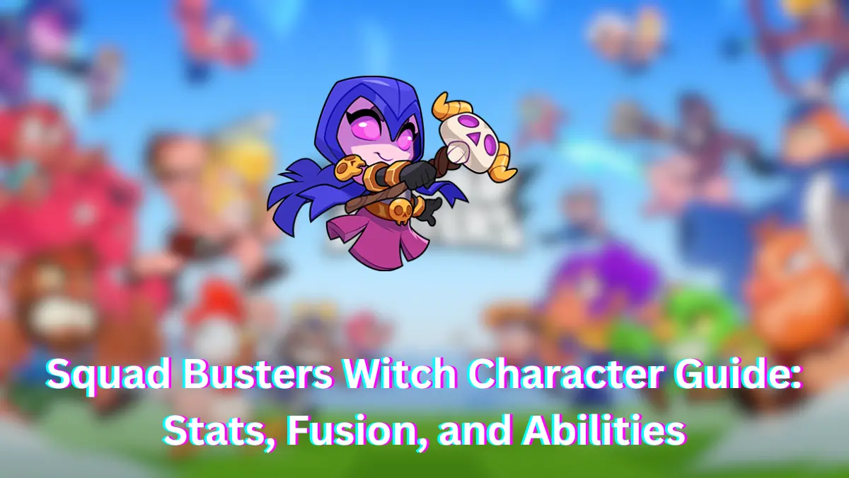 Squad Busters Witch Character Guide: Stats, Fusion, and Abilities